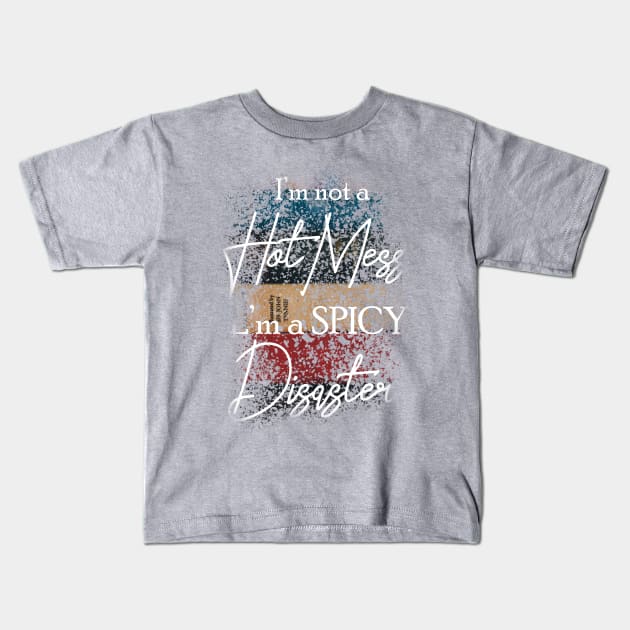 I'm Not A Hot Mess I'm A Spicy Disaster Kids T-Shirt by Goldewin